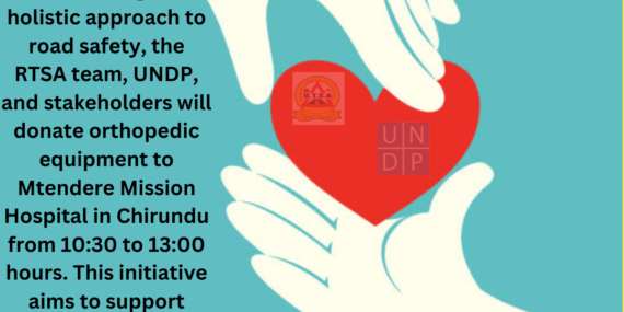 15th December: Donation of Orthopaedic Equipment – Mtendere Mission Hospital - Chirundu*  Underlining the holistic approach to road safety, the RTSA team, UNDP, and stakeholders will donate orthopaedic equipment to Mtendere Mission Hospital in Chirundu from 10:30 to 13:00 hours. This initiative aims to support those affected by road accidents and promote recovery.